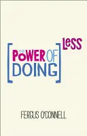 Sila robiť menej: Prečo kurzy time manažmentu nefungujú a ako stráviť svoj drahocenný život vecami, na ktorých skutočne záleží - The Power of Doing Less: Why Time Management Courses Don't Work and How to Spend Your Precious Life on the Things That Really Matter