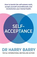 Prijímanie seba samého: Ako odstrániť mýtus o sebaúcte, prijať sa bezpodmienečne a zmeniť svoje duševné zdravie - Self-Acceptance: How to Banish the Self-Esteem Myth, Accept Yourself Unconditionally and Revolutionise Your Mental Health