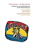 Upratoval som - a iné príbehy - Víťazi Ceny Commonwealthu za poviedku 2021 - I Cleaned The - & Other Stories - Winners of the Commonwealth Short Story Prize 2021