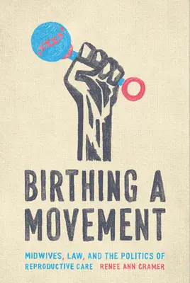 Zrod hnutia: Pôrodné asistentky, právo a politika reprodukčnej starostlivosti - Birthing a Movement: Midwives, Law, and the Politics of Reproductive Care