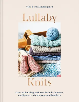 Lullaby Knits - Viac ako 20 vzorov na pletenie detských topánočiek, svetríkov, vestičiek, šiat a prikrývok - Lullaby Knits - Over 20 knitting patterns for baby booties, cardigans, vests, dresses and blankets