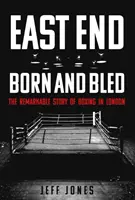 East End Born and Bled: Pozoruhodný príbeh londýnskeho boxu - East End Born and Bled: The Remarkable Story of London Boxing