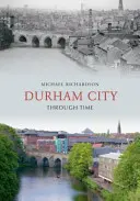 Mesto Durham v čase - Durham City Through Time