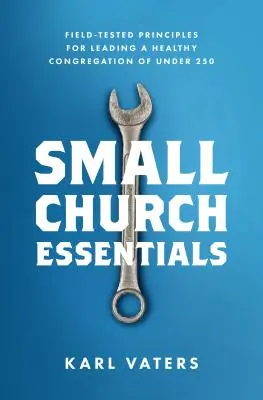 Základy malého kostola: V praxi overené zásady vedenia zdravého zboru s menej ako 250 členmi - Small Church Essentials: Field-Tested Principles for Leading a Healthy Congregation of Under 250