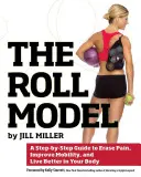 Modelka z role: Rolu: Sprievodca krok za krokom, ako odstrániť bolesť, zlepšiť pohyblivosť a žiť lepšie vo svojom tele - The Roll Model: A Step-By-Step Guide to Erase Pain, Improve Mobility, and Live Better in Your Body