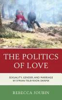 Politika lásky: Sexualita, rod a manželstvo v sýrskej televíznej dráme - The Politics of Love: Sexuality, Gender, and Marriage in Syrian Television Drama