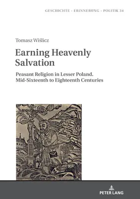 Zaslúžiť si nebeskú spásu: Roľnícke náboženstvo v Malopoľsku. Polovica šestnásteho až osemnásteho storočia - Earning Heavenly Salvation: Peasant Religion in Lesser Poland. Mid-Sixteenth to Eighteenth Centuries