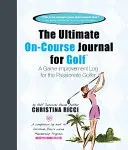 Ultimate On-Course Journal for Golf - denník na zlepšenie hry pre vášnivého golfistu - Ultimate On-Course Journal for Golf - A Game Improvement Log for the Passionate Golfer