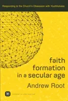 Formácia viery v sekulárnej dobe: Reakcia na posadnutosť Cirkvi mladosťou - Faith Formation in a Secular Age: Responding to the Church's Obsession with Youthfulness