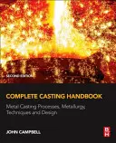 Kompletná príručka odlievania: Príručka o odlievaní kovov, metalurgii, technikách a dizajne - Complete Casting Handbook: Metal Casting Processes, Metallurgy, Techniques and Design