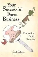 Váš úspešný podnik na farme: Vydarený farmársky podnik: produkcia, zisk, potešenie - Your Successful Farm Business: Production, Profit, Pleasure