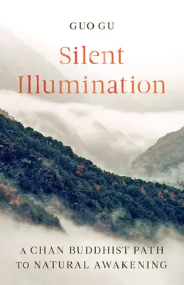 Tiché osvietenie: Budhistická cesta čchanu k prirodzenému prebudeniu - Silent Illumination: A Chan Buddhist Path to Natural Awakening