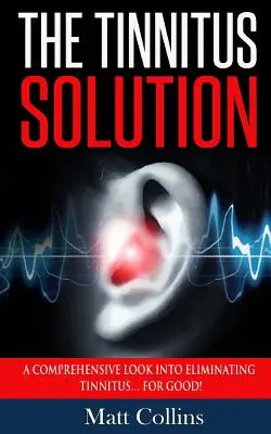 Riešenie tinnitu: Riešenie tinnitu: Komplexný pohľad na odstránenie tinnitu... nadobro! - The Tinnitus Solution: A Comprehensive Look into Eliminating Tinnitus... For Good!