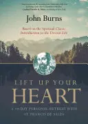 Pozdvihnite svoje srdce: Františka Saleského: 10-dňové osobné rekolekcie so sv. - Lift Up Your Heart: A 10-Day Personal Retreat with St. Francis de Sales