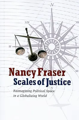 Váhy spravodlivosti: Reimagining Political Space in a Globalizing World (Prepracovanie politického priestoru v globalizujúcom sa svete) - Scales of Justice: Reimagining Political Space in a Globalizing World