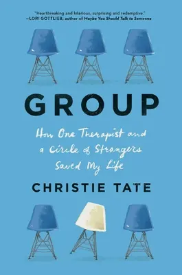 Skupina: Ako mi jeden terapeut a okruh neznámych ľudí zachránili život - Group: How One Therapist and a Circle of Strangers Saved My Life