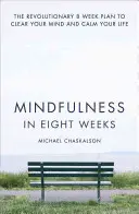 Mindfulness za osem týždňov: Prevratný osemtýždňový plán, ako si vyčistiť myseľ a upokojiť život - Mindfulness in Eight Weeks: The Revolutionary 8 Week Plan to Clear Your Mind and Calm Your Life