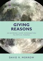 Dávanie dôvodov - mimoriadne stručný úvod do kritického myslenia - Giving Reasons - An Extremely Short Introduction to Critical Thinking
