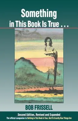 Niečo v tejto knihe je pravda...: Nič v tejto knihe nie je pravda, ale presne tak sa veci majú - Something in This Book Is True...: The Official Companion to Nothing in This Book Is True, But It's Exactly How Things Are