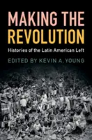 Robiť revolúciu: Dejiny latinskoamerickej ľavice - Making the Revolution: Histories of the Latin American Left