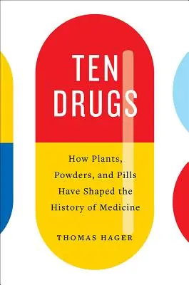 Desať drog: Ako rastliny, prášky a tabletky formovali dejiny medicíny - Ten Drugs: How Plants, Powders, and Pills Have Shaped the History of Medicine
