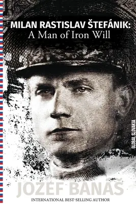 Milan Rastislav Štefánik: Muž so železnou vôľou - Milan Rastislav Stefanik: A Man of Iron Will