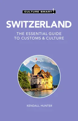 Švajčiarsko - Culture Smart!, 115: Základný sprievodca zvyklosťami a kultúrou - Switzerland - Culture Smart!, 115: The Essential Guide to Customs & Culture