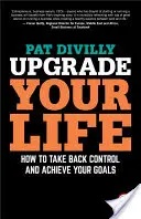 Vylepšite si svoj život: Ako získať späť kontrolu a dosiahnuť svoje ciele - Upgrade Your Life: How to Take Back Control and Achieve Your Goals