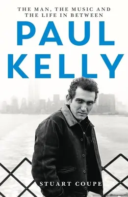Paul Kelly: Muž, hudba a život medzi nimi - Paul Kelly: The Man, the Music and the Life In-Between