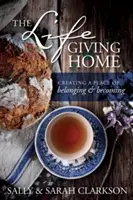 Životodarný domov: Život v rodine: Vytváranie miesta spolupatričnosti a stávania sa - The Lifegiving Home: Creating a Place of Belonging and Becoming