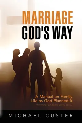 Manželstvo, Božia cesta: Príručka o rodinnom živote, ako ho naplánoval Boh - Marriage, God's Way: A Manual on Family Life as God Planned It