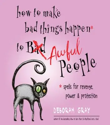 Ako dosiahnuť, aby sa zlé veci stali hrozným ľuďom: Kúzla pre pomstu, moc a ochranu - How to Make Bad Things Happen to Awful People: Spells for Revenge, Power & Protection
