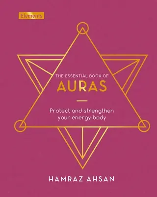 Základná kniha aury: Chráňte a posilňujte svoje energetické telo. - The Essential Book of Auras: Protect and Strengthen Your Energy Body