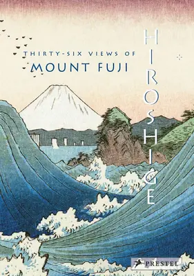 Hiroshige: Tridsaťšesť pohľadov na horu Fudži - Hiroshige: Thirty-Six Views of Mt. Fuji