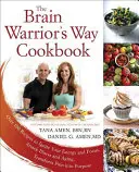 Kuchárska kniha The Brain Warrior's Way: Viac ako 100 receptov na naštartovanie energie a sústredenia, útok na choroby a starnutie, premenu bolesti na cieľ - The Brain Warrior's Way Cookbook: Over 100 Recipes to Ignite Your Energy and Focus, Attack Illness and Aging, Transform Pain Into Purpose