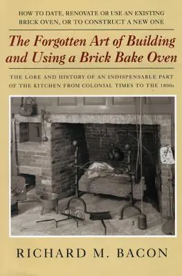 Zabudnuté umenie stavby a používania murovanej pece, 1. vydanie - The Forgotten Art of Building and Using a Brick Bake Oven, 1st Edition