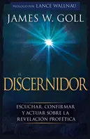 El Discernidor: Eskuchar, Confirmar Y Actuar Sobre La Revelacin Proftica - El Discernidor: Escuchar, Confirmar Y Actuar Sobre La Revelacin Proftica