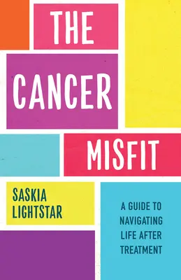 Rakoví nešťastníci: Príručka pre navigáciu v živote po liečbe - The Cancer Misfit: A Guide to Navigating Life After Treatment