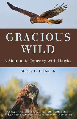 Milostivá divočina: Šamanská cesta s jastrabmi - Gracious Wild: A Shamanic Journey with Hawks