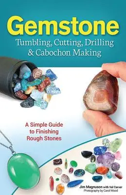 Tvorba drahých kameňov, brúsenie, vŕtanie a výroba kabošonov: Jednoduchý návod na úpravu surových kameňov - Gemstone Tumbling, Cutting, Drilling & Cabochon Making: A Simple Guide to Finishing Rough Stones