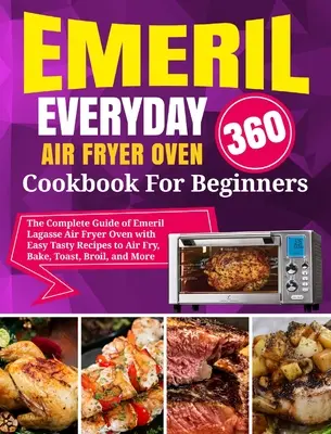 Emeril Lagasse Everyday 360 Air Fryer Oven Cookbook For Beginners (Kuchařka pre začiatočníkov): Vzduchová fritéza: Kompletný sprievodca Emeril Lagasse Air Fryer Oven s jednoduchými chutnými receptami na vzduch - Emeril Lagasse Everyday 360 Air Fryer Oven Cookbook For Beginners: The Complete Guide of Emeril Lagasse Air Fryer Oven with Easy Tasty Recipes to Air