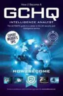 Ako sa stať analytikom spravodajskej služby GCHQ: Ako sa stať analytikom GCHCH: Najlepší sprievodca kariérou v britskej bezpečnostnej a spravodajskej službe - How to Become a GCHQ Intelligence Analyst: The Ultimate Guide to a Career in the UK's Security and Intelligence Service