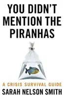 Nespomenuli ste pirane - Príručka na prežitie krízy - You Didn't Mention the Piranhas - A Crisis Survival Guide