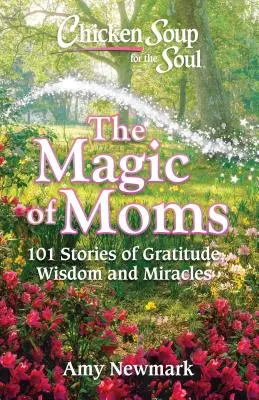 Sliepková polievka pre dušu: Čaro mám: 101 príbehov o vďačnosti, múdrosti a zázrakoch - Chicken Soup for the Soul: The Magic of Moms: 101 Stories of Gratitude, Wisdom and Miracles