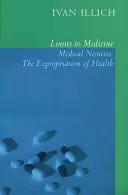 Limity medicíny: Lekárske limity: Lekárska nemesis: Vyvlastnenie zdravia - Limits to Medicine: Medical Nemesis: The Expropriation of Health