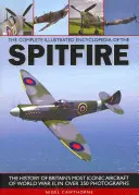 Kompletná ilustrovaná encyklopédia Spitfire: História najikonickejšieho britského lietadla druhej svetovej vojny vo viac ako 250 fotografiách - The Complete Illustrated Encyclopedia of the Spitfire: The History of Britain's Most Iconic Aircraft of World War II, in Over 250 Photographs