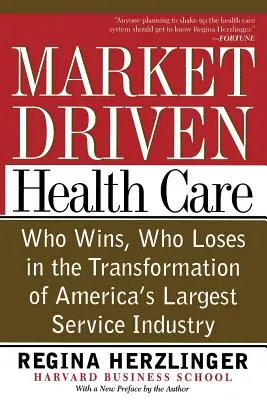 Trhom riadená zdravotná starostlivosť: Kto vyhrá a kto prehrá v transformácii najväčšieho amerického odvetvia služieb - Market-Driven Health Care: Who Wins, Who Loses in the Transformation of America's Largest Service Industry