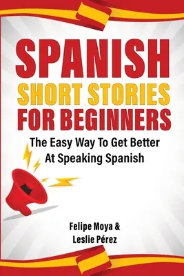 Španielske poviedky pre začiatočníkov: Jednoduchý spôsob, ako sa zlepšiť v španielčine - Spanish Short Stories For Beginners: The Easy Way To Get Better At Speaking Spanish