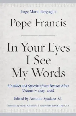 V tvojich očiach vidím svoje slová: Homílie a prejavy z Buenos Aires, 2. diel: 2005-2008 - In Your Eyes I See My Words: Homilies and Speeches from Buenos Aires, Volume 2: 2005-2008