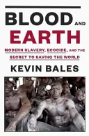 Krv a zem: Krv a zem: moderné otroctvo, ekocida a tajomstvo záchrany sveta - Blood and Earth: Modern Slavery, Ecocide, and the Secret to Saving the World